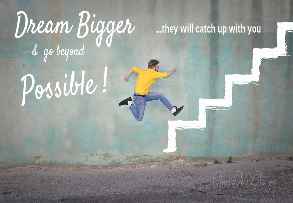 Dream Bigger and go beyond possible